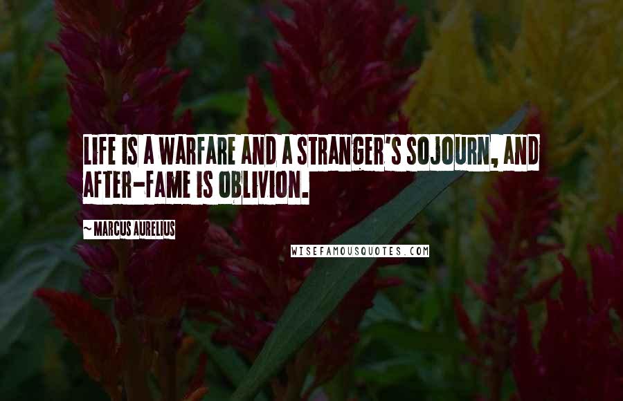 Marcus Aurelius Quotes: Life is a warfare and a stranger's sojourn, and after-fame is oblivion.