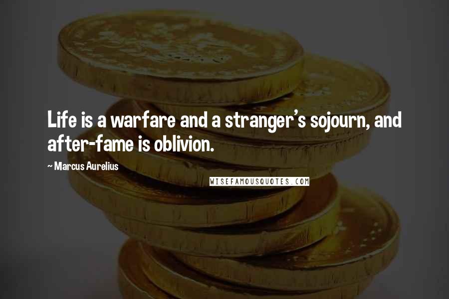 Marcus Aurelius Quotes: Life is a warfare and a stranger's sojourn, and after-fame is oblivion.