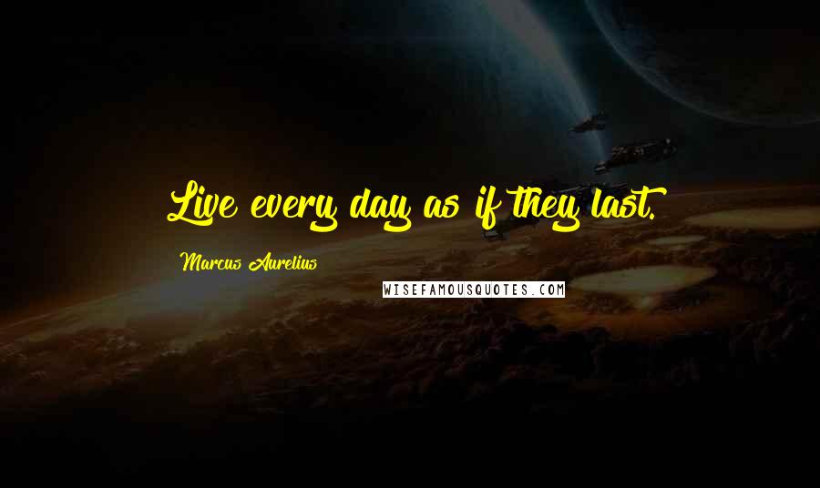 Marcus Aurelius Quotes: Live every day as if they last.