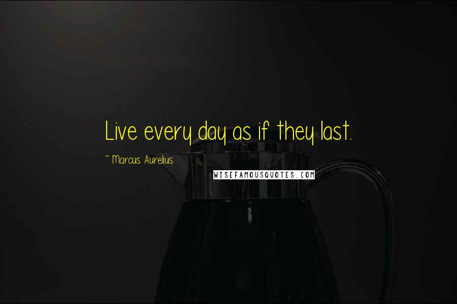 Marcus Aurelius Quotes: Live every day as if they last.