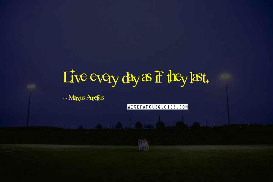 Marcus Aurelius Quotes: Live every day as if they last.