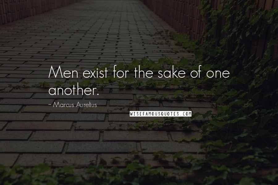 Marcus Aurelius Quotes: Men exist for the sake of one another.