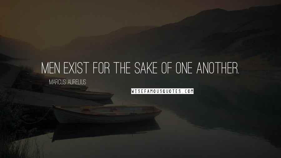 Marcus Aurelius Quotes: Men exist for the sake of one another.