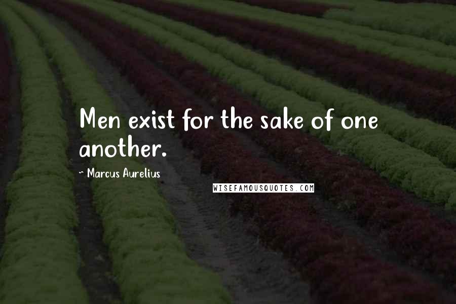 Marcus Aurelius Quotes: Men exist for the sake of one another.