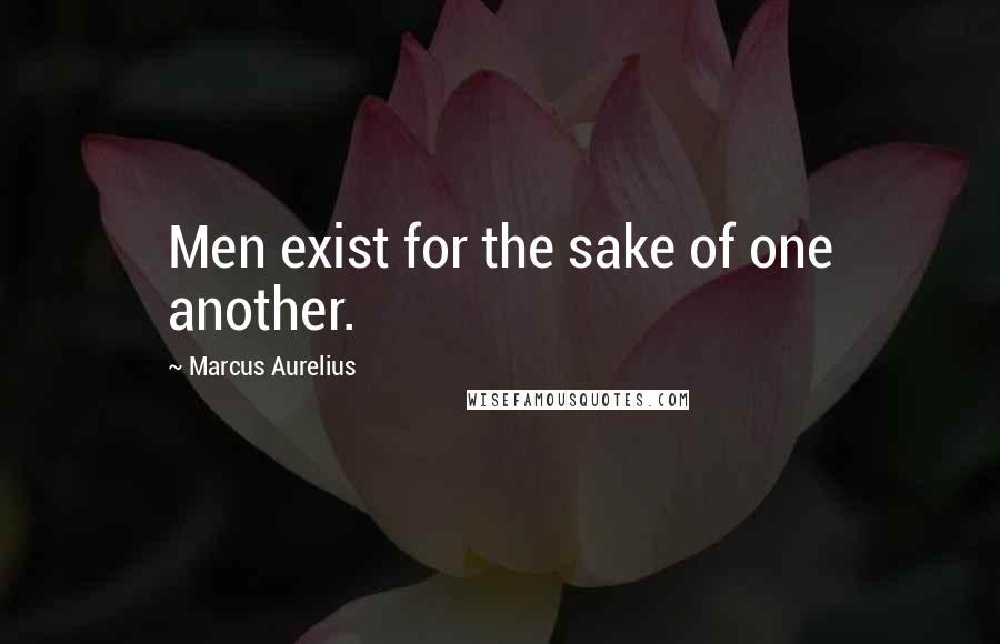 Marcus Aurelius Quotes: Men exist for the sake of one another.