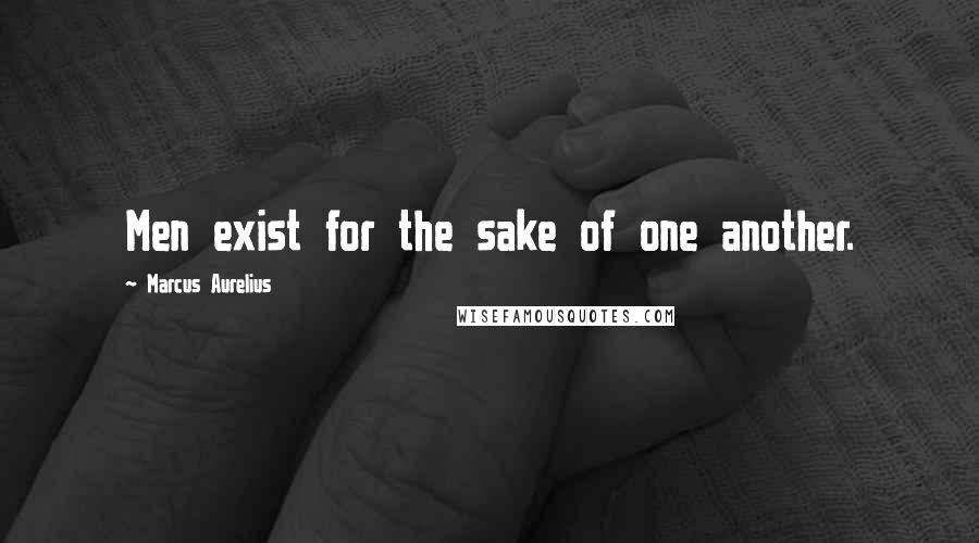 Marcus Aurelius Quotes: Men exist for the sake of one another.