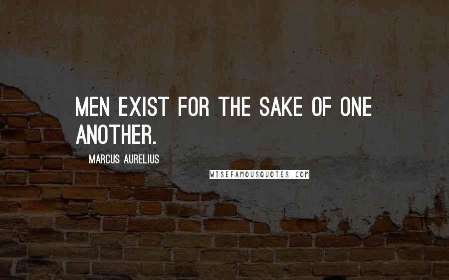 Marcus Aurelius Quotes: Men exist for the sake of one another.