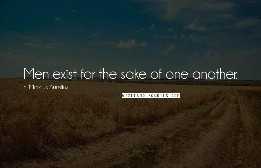 Marcus Aurelius Quotes: Men exist for the sake of one another.