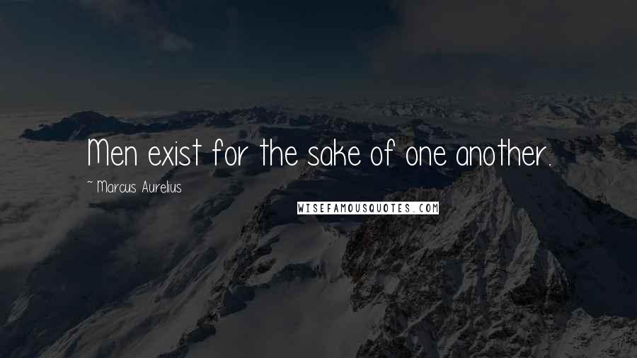 Marcus Aurelius Quotes: Men exist for the sake of one another.