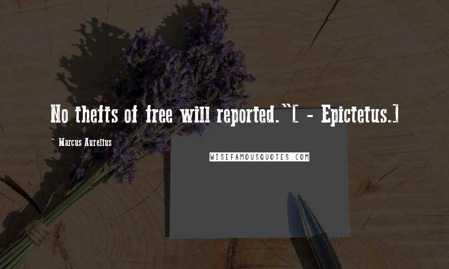 Marcus Aurelius Quotes: No thefts of free will reported."[ - Epictetus.]