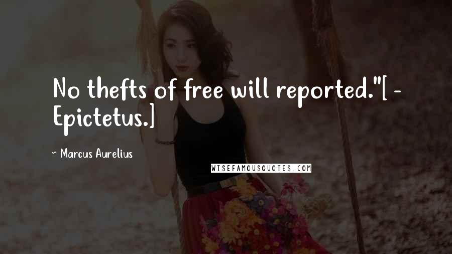 Marcus Aurelius Quotes: No thefts of free will reported."[ - Epictetus.]