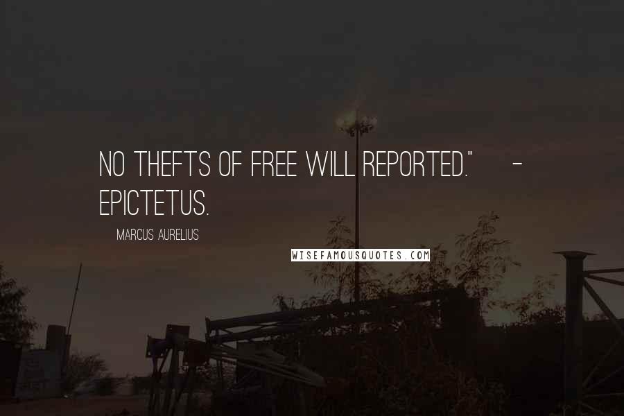 Marcus Aurelius Quotes: No thefts of free will reported."[ - Epictetus.]