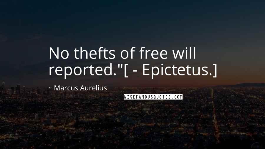 Marcus Aurelius Quotes: No thefts of free will reported."[ - Epictetus.]