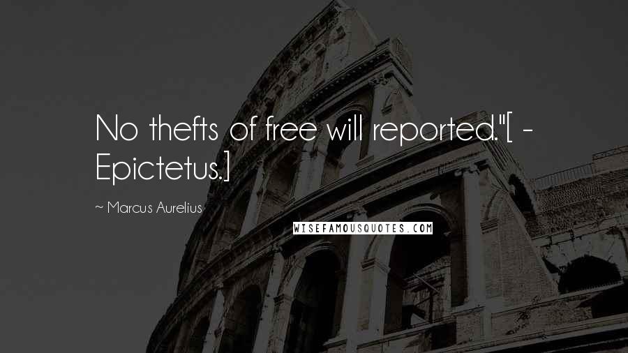 Marcus Aurelius Quotes: No thefts of free will reported."[ - Epictetus.]