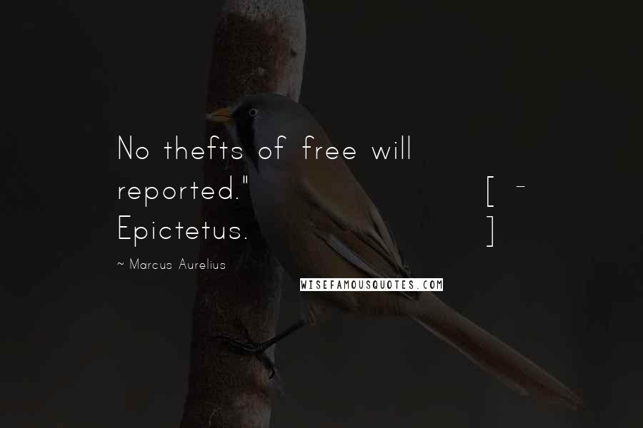 Marcus Aurelius Quotes: No thefts of free will reported."[ - Epictetus.]