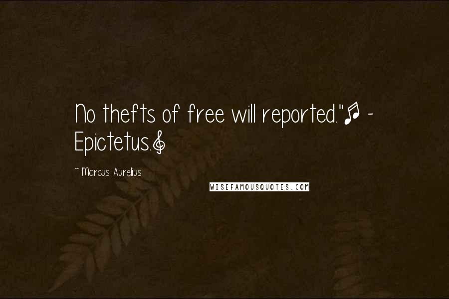 Marcus Aurelius Quotes: No thefts of free will reported."[ - Epictetus.]