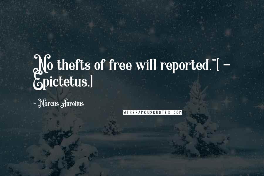 Marcus Aurelius Quotes: No thefts of free will reported."[ - Epictetus.]