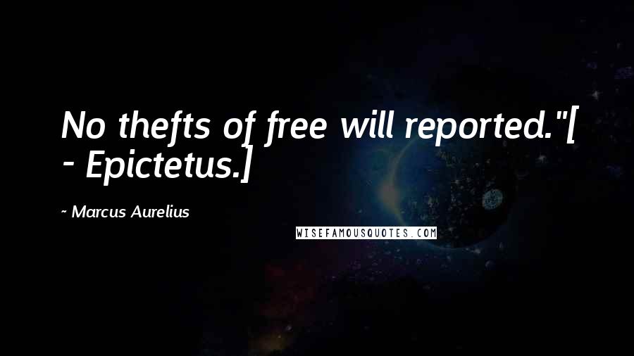 Marcus Aurelius Quotes: No thefts of free will reported."[ - Epictetus.]