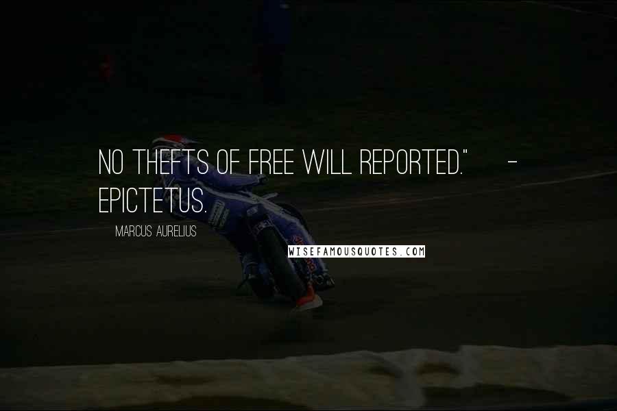 Marcus Aurelius Quotes: No thefts of free will reported."[ - Epictetus.]