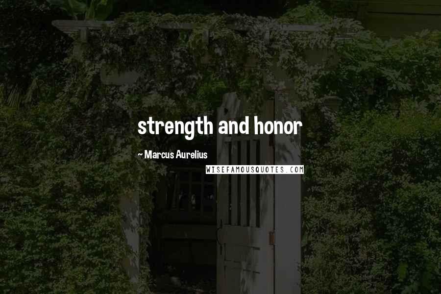 Marcus Aurelius Quotes: strength and honor