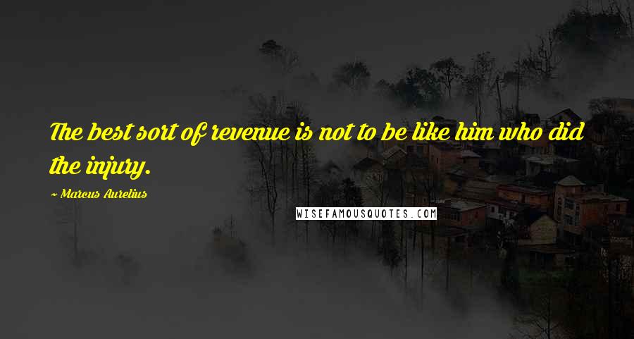 Marcus Aurelius Quotes: The best sort of revenue is not to be like him who did the injury.