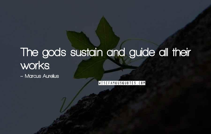 Marcus Aurelius Quotes: The gods sustain and guide all their works.