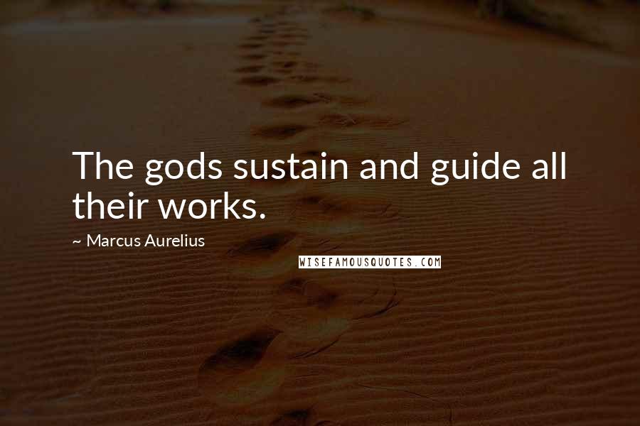 Marcus Aurelius Quotes: The gods sustain and guide all their works.