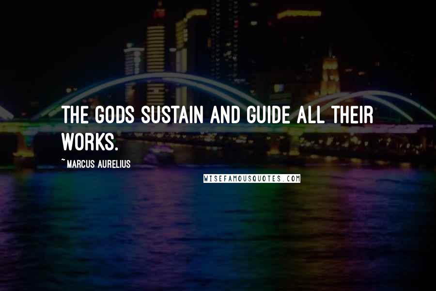 Marcus Aurelius Quotes: The gods sustain and guide all their works.