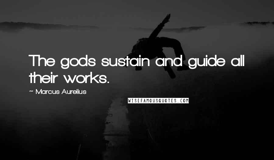 Marcus Aurelius Quotes: The gods sustain and guide all their works.