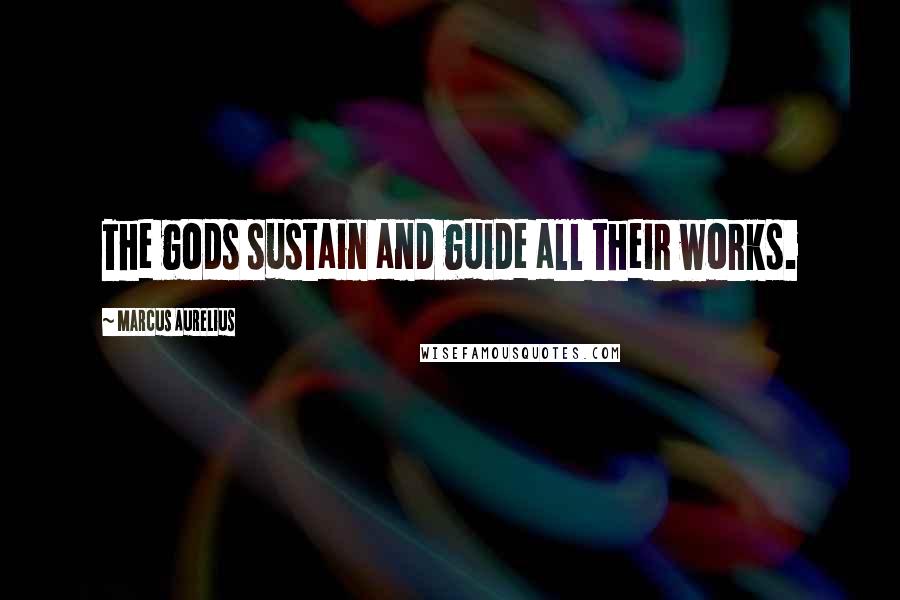 Marcus Aurelius Quotes: The gods sustain and guide all their works.