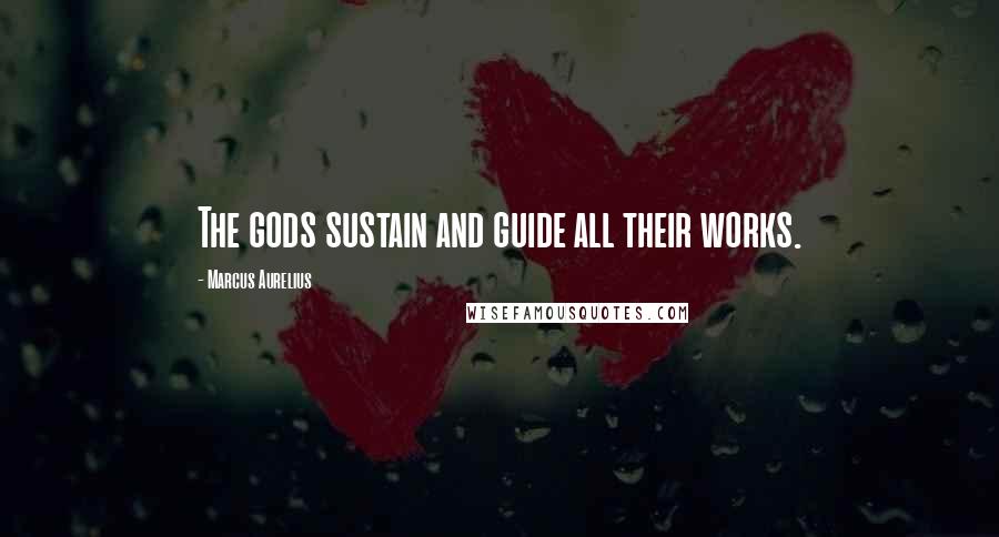 Marcus Aurelius Quotes: The gods sustain and guide all their works.