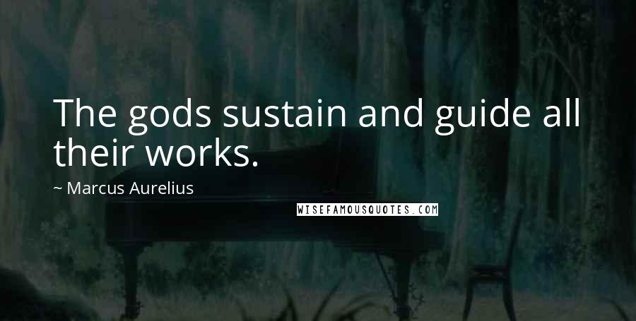 Marcus Aurelius Quotes: The gods sustain and guide all their works.