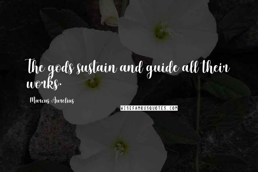 Marcus Aurelius Quotes: The gods sustain and guide all their works.