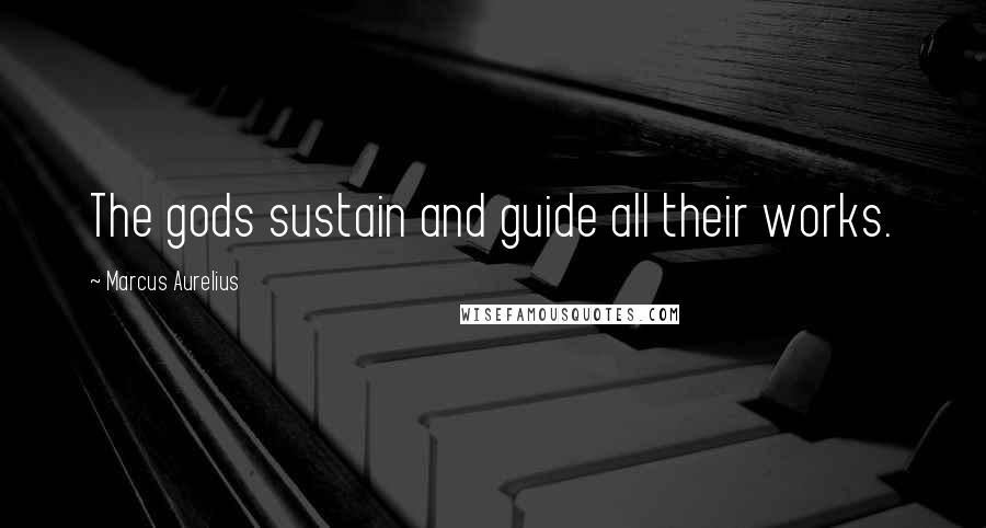 Marcus Aurelius Quotes: The gods sustain and guide all their works.