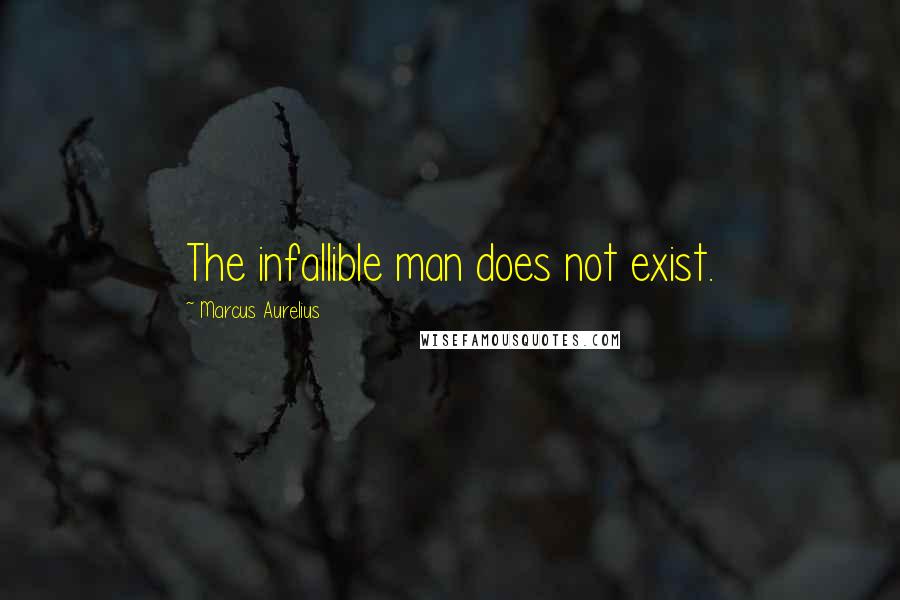 Marcus Aurelius Quotes: The infallible man does not exist.