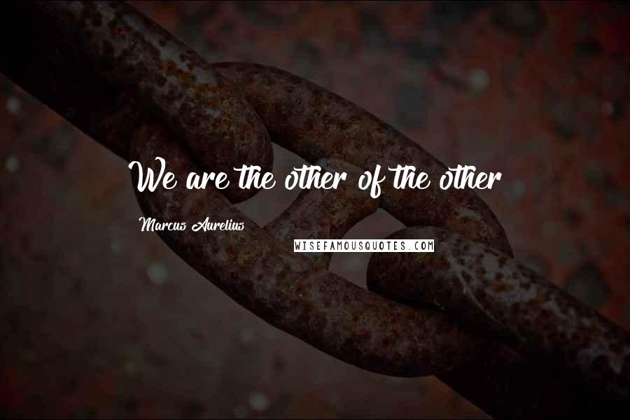 Marcus Aurelius Quotes: We are the other of the other