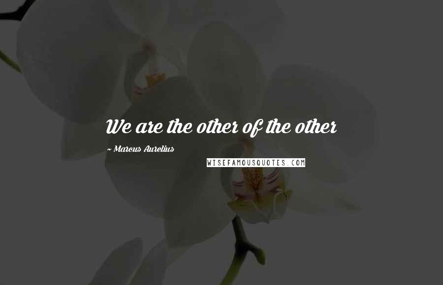 Marcus Aurelius Quotes: We are the other of the other