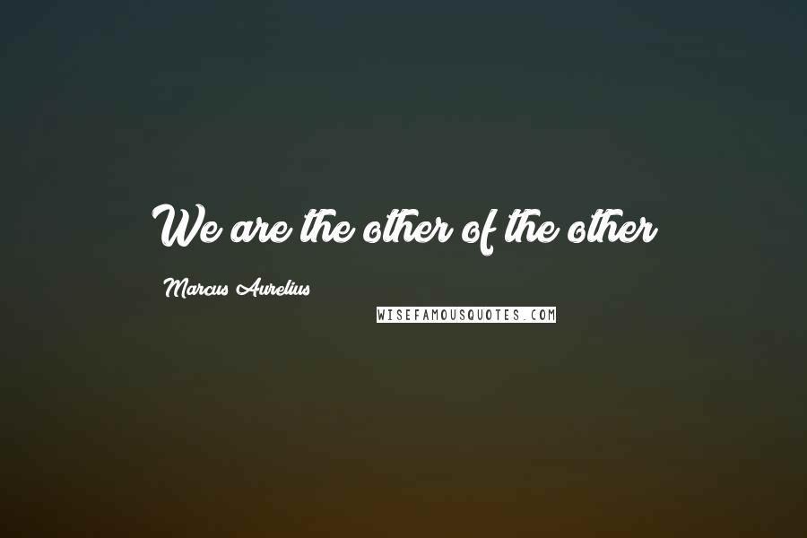 Marcus Aurelius Quotes: We are the other of the other