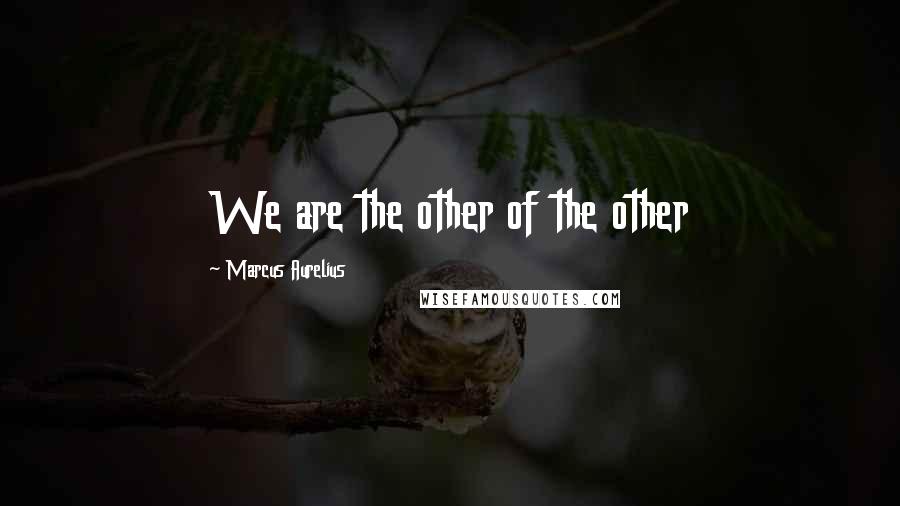 Marcus Aurelius Quotes: We are the other of the other
