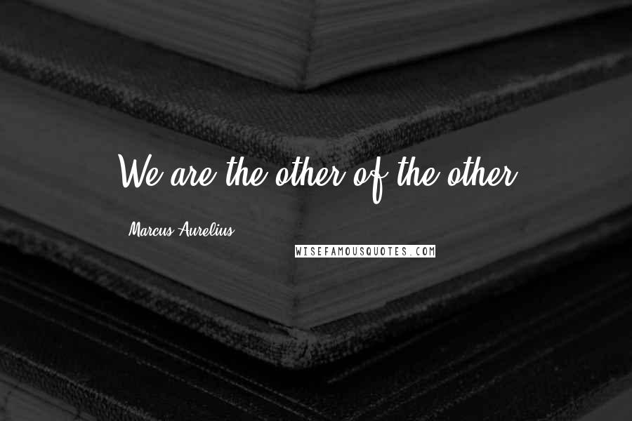 Marcus Aurelius Quotes: We are the other of the other