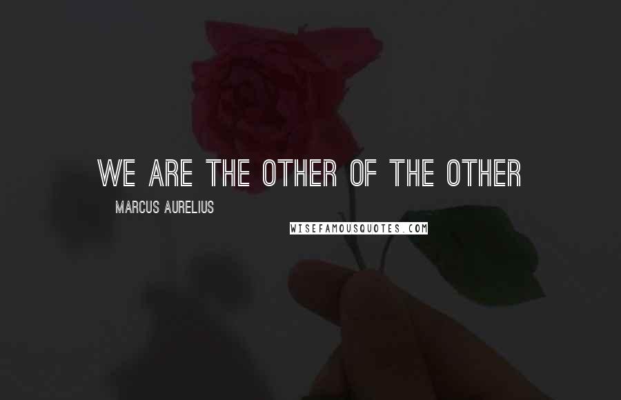 Marcus Aurelius Quotes: We are the other of the other