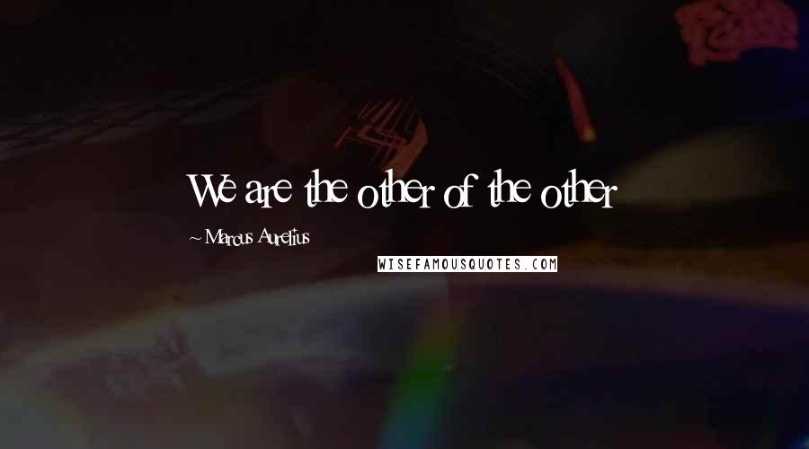 Marcus Aurelius Quotes: We are the other of the other