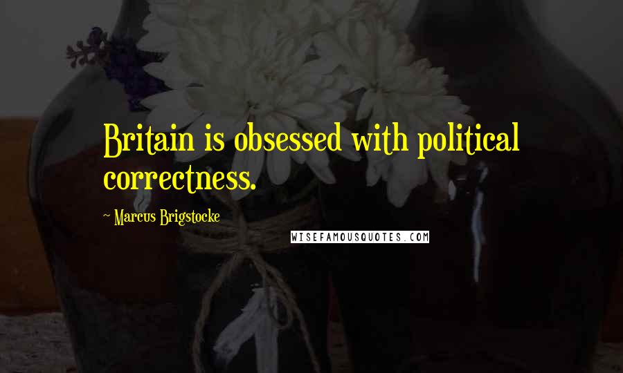 Marcus Brigstocke Quotes: Britain is obsessed with political correctness.