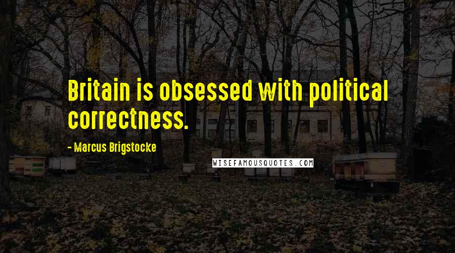 Marcus Brigstocke Quotes: Britain is obsessed with political correctness.