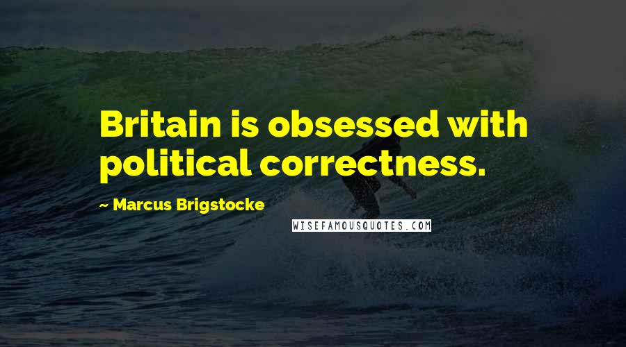 Marcus Brigstocke Quotes: Britain is obsessed with political correctness.