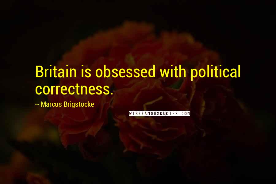 Marcus Brigstocke Quotes: Britain is obsessed with political correctness.