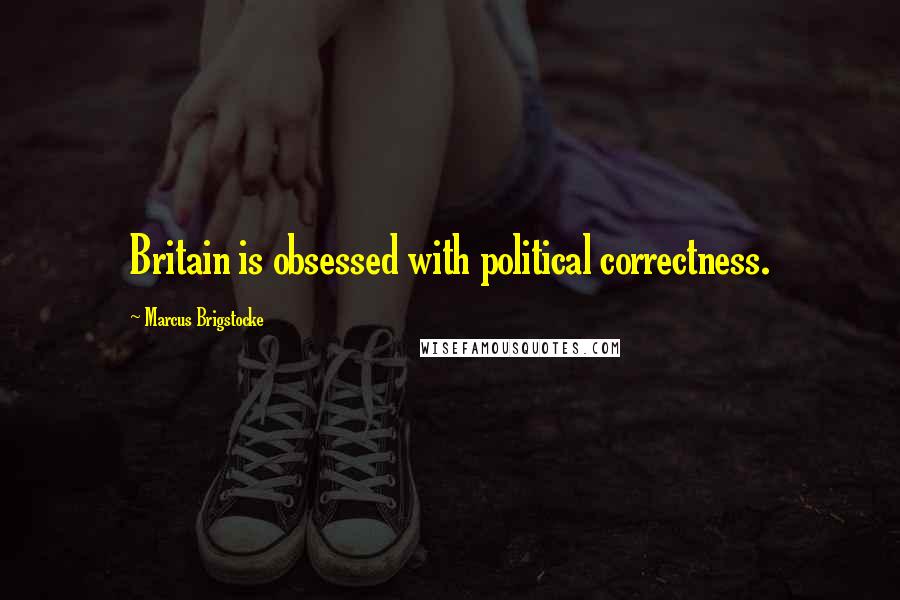 Marcus Brigstocke Quotes: Britain is obsessed with political correctness.