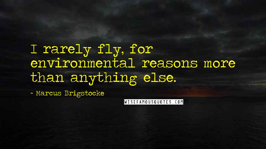 Marcus Brigstocke Quotes: I rarely fly, for environmental reasons more than anything else.