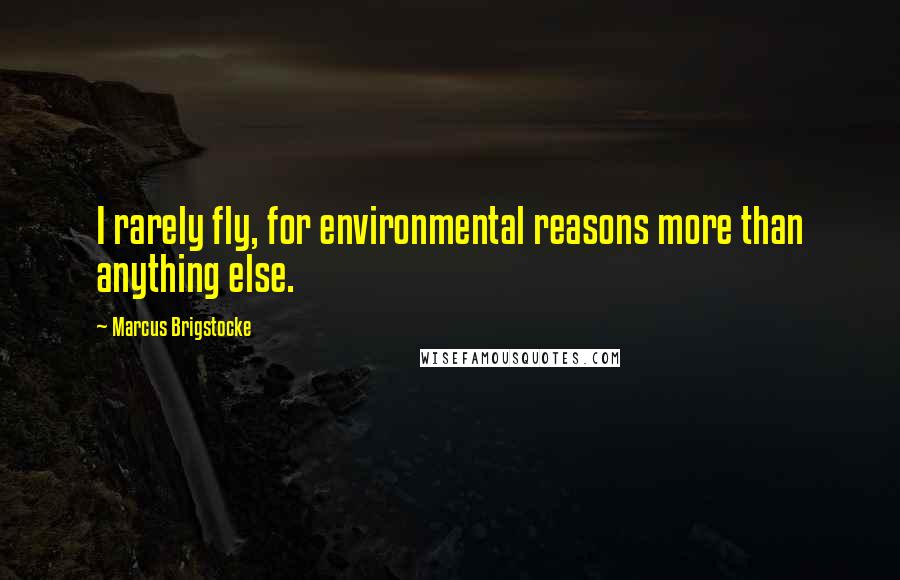 Marcus Brigstocke Quotes: I rarely fly, for environmental reasons more than anything else.