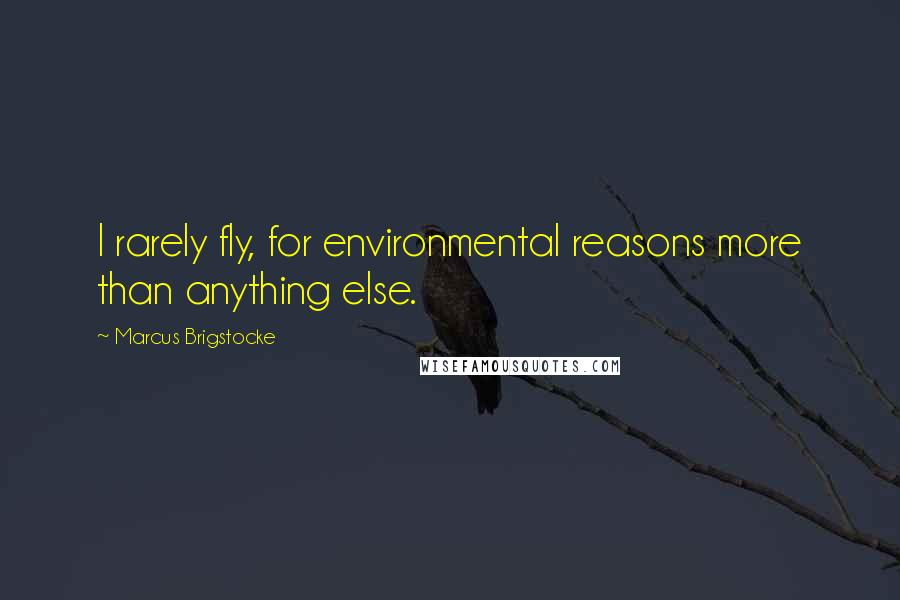 Marcus Brigstocke Quotes: I rarely fly, for environmental reasons more than anything else.